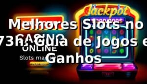 ⭐ Melhores Slots no 73h: Guia de Jogos e Ganhos 🍀