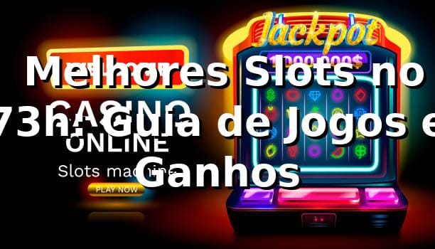 ⭐ Melhores Slots no 73h: Guia de Jogos e Ganhos 🍀